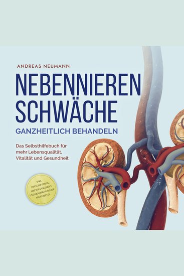 Nebennierenschwäche ganzheitlich behandeln: Das Selbsthilfebuch für mehr Lebensqualität Vitalität und Gesundheit - inkl Lifestyle-Check Stressmanagement und Ernährungsguide mit Rezepten - cover