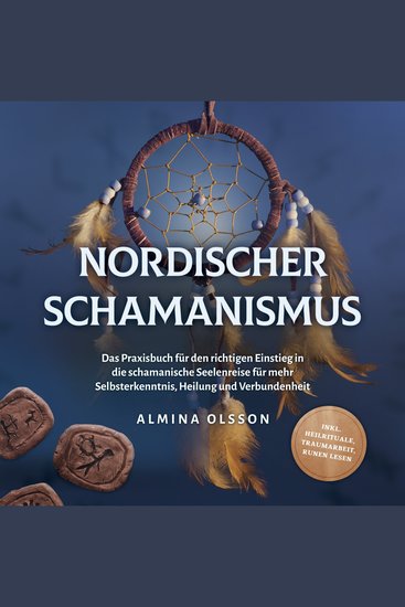 Nordischer Schamanismus: Das Praxisbuch für den richtigen Einstieg in die schamanische Seelenreise für mehr Selbsterkenntnis Heilung und Verbundenheit - inkl Heilrituale Traumarbeit Runen lesen - cover
