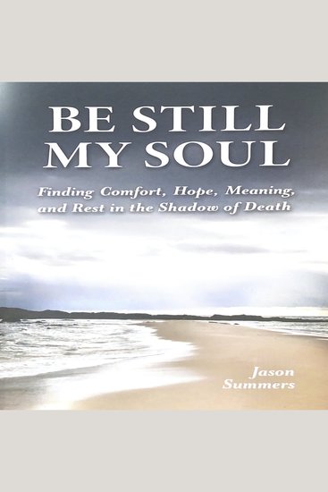 Be Still My Soul - Finding Comfort Hope Meaning and Rest in the Shadow of Death - cover