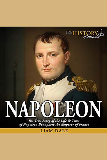 Napoleon - The True Story of the Life & Time of Napoleon Bonaparte the Emperor of France - cover