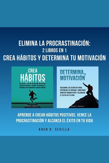 Elimina La Procrastinación: 2 Libros En 1: Crea Hábitos Y Determina Tu Motivación: Aprende A Crear Hábitos Positivos Vence La Procrastinación Y Alcanza El Éxito En Tu Vida - cover