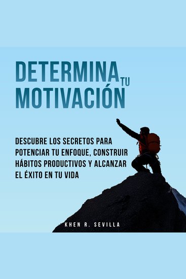 Determina Tu Motivación: Los Secretos Para Potenciar Tu Enfoque Construir Hábitos Productivos Y Alcanzar El Éxito En Tu Vida - cover