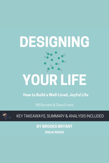 Summary: Designing Your Life - How to Build a Well-Lived Joyful Life By Bill Burnett and Dave Evans: Key Takeaways Summary and Analysis - cover