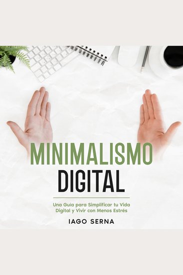 Minimalismo Digital - Una Guía para Simplificar tu Vida Digital y Vivir con Menos Estrés - cover