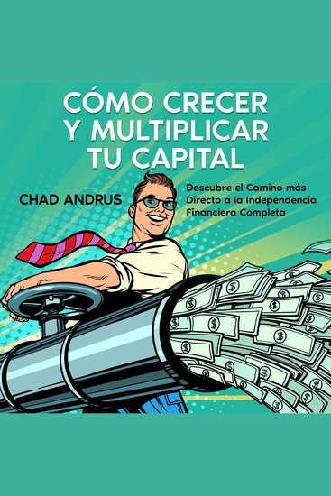 Cómo Crecer y Multiplicar tu Capital - Descubre el Camino más Directo a la Independencia Financiera Completa - cover