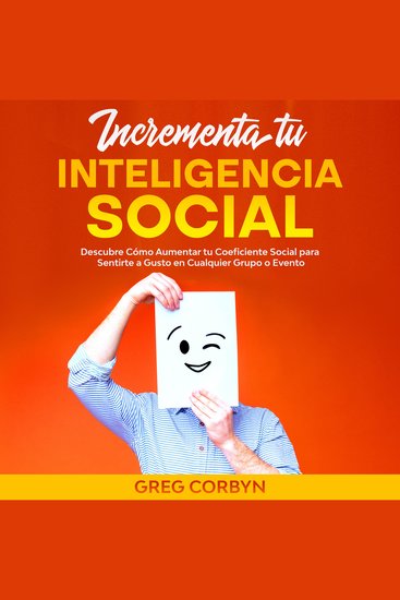 Incrementa tu Inteligencia Social - Descubre Cómo Aumentar tu Coeficiente Social para Sentirte a Gusto en Cualquier Grupo o Evento - cover