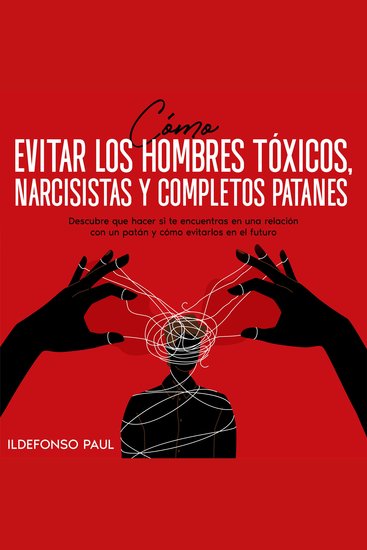 Cómo Evitar los Hombres Tóxicos Narcisistas y Completos Patanes - Descubre que Hacer si te Encuentras en una Relación con un Patán y Cómo Evitarlos en el Futuro - cover
