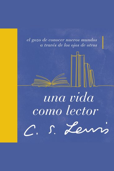 Una vida como lector - El gozo de conocer nuevos mundos a través de los ojos de otros - cover