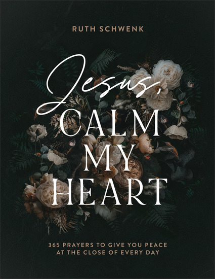 Jesus Calm My Heart - 365 Prayers to Give You Peace at the Close of Every Day - cover
