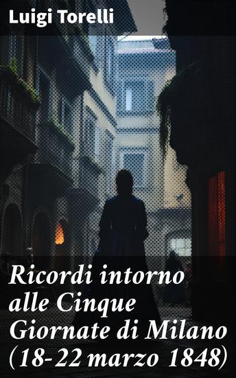 Ricordi intorno alle Cinque Giornate di Milano (18-22 marzo 1848) - Le tensioni politiche e sociali nelle Cinque Giornate di Milano del 1848 - cover