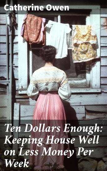 Ten Dollars Enough: Keeping House Well on Less Money Per Week - How It Has Been Done; How It May Be Done Again - cover