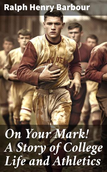 On Your Mark! A Story of College Life and Athletics - The Thrilling Journey of Youth in the World of Collegiate Athletics - cover