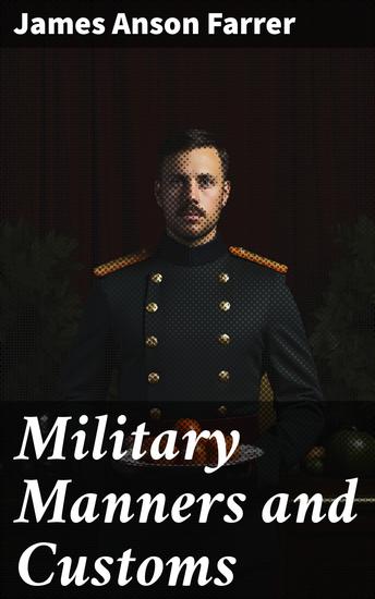 Military Manners and Customs - Unveiling the Legacy of Military Etiquette and Honor - cover