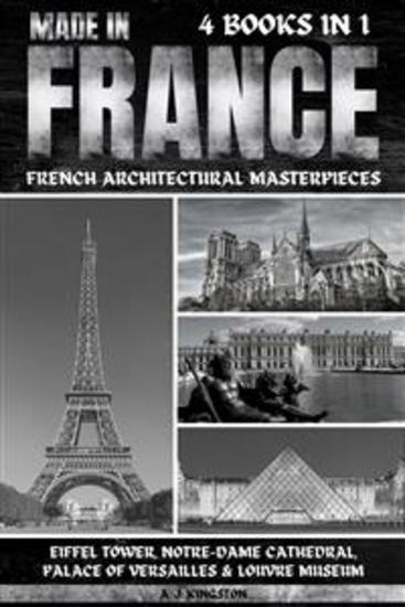 Made In France: French Architectural Masterpieces - Eiffel Tower Notre-Dame Cathedral Palace Of Versailles & Louvre Museum - cover