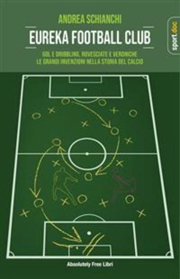 Eureka Football Club - Gol e dribbling rovesciate e veroniche Le grandi invenzioni del gioco del calcio - cover