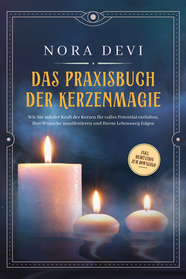 Das Praxisbuch der Kerzenmagie: Wie Sie mit der Kraft der Kerzen Ihr volles Potential entfalten Ihre Wünsche manifestieren und Ihrem Lebensweg folgen - inkl Meditation zum Download - cover