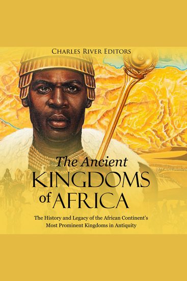 Ancient Kingdoms of Africa The: The History and Legacy of the African Continent’s Most Prominent Kingdoms in Antiquity - cover