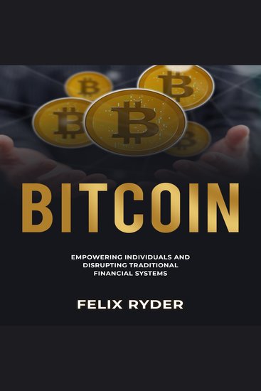 Bitcoin - EMPOWERING INDIVIDUALS AND DISRUPTING TRADITIONAL FINANCIAL SYSTEMS - cover
