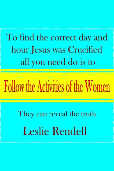 Follow the Activities of the Women - When was Jesus Crucified and Resurrected From the Dead - cover