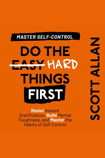 Do the Hard Things First: Master Self-Control - Resist Instant Gratification Build Mental Toughness and Master the Habits of Self Control - cover