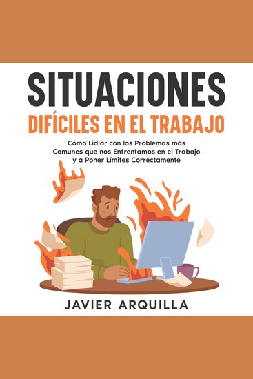 Situaciones Difíciles en el Trabajo - Cómo Lidiar con los Problemas más Comunes que nos Enfrentamos en el Trabajo y a Poner Límites Correctamente - cover