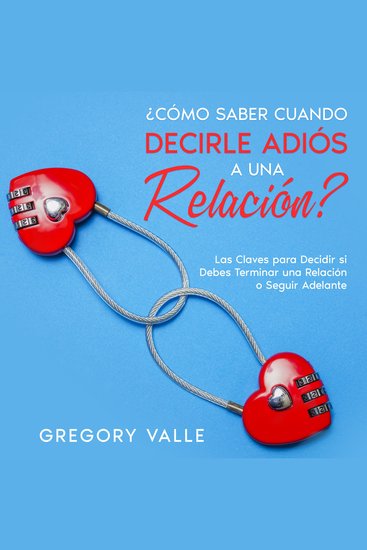 ¿Cómo Saber Cuando Decirle Adiós a una Relación? - Las Claves para Decidir si Debes Terminar una Relación o Seguir Adelante - cover
