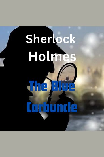 Sherlock Holmes: The Blue Carbuncle - An old hat and a goose dropped in the streets of London give clues to a real mystery for Sherlock - cover