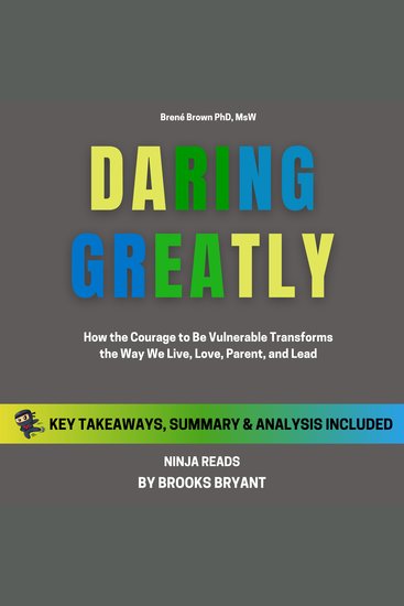 Summary: Daring Greatly - How the Courage to Be Vulnerable Transforms the Way We Live Love Parent and Lead By Brené Brown: Key Takeaways Summary & Analysis - cover