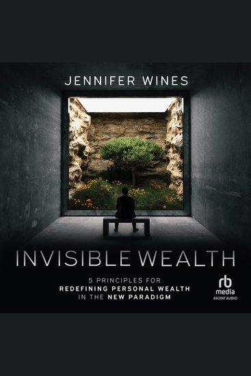 Invisible Wealth - 5 Principles for Redefining Personal Wealth in the New Paradigm - cover