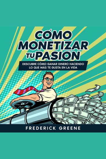 Cómo Monetizar tu Pasión - Descubre Cómo Ganar Dinero Haciendo lo que más te Gusta en la Vida - cover