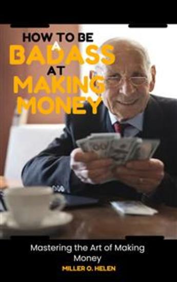 How to Be a Badass at Making Money - Mastering the Art of Making Money - cover