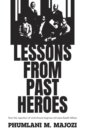 Lessons from Past Heroes - How the rejection of victimhood dogmas will save South Africa - cover