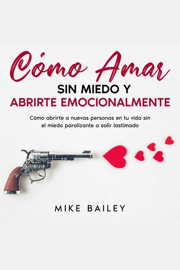 Cómo Amar sin Miedo y Abrirte Emocionalmente - Cómo Abrirte a Nuevas Personas en tu Vida sin el Miedo Paralizante a Salir Lastimado - cover