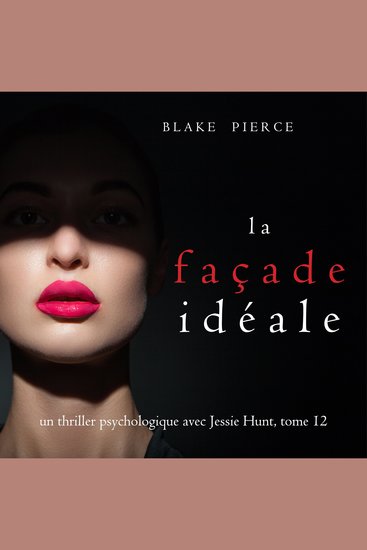 La Façade Idéale (Un thriller psychologique avec Jessie Hunt tome 12) - Narration par une voix synthétisée - cover