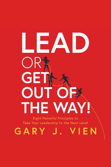 Lead or Get Out of the Way! - Eight Powerful Principles to Take Your Leadership to the Next Level - cover