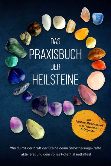 Das Praxisbuch der Heilsteine: Wie du mit der Kraft der Steine deine Selbstheilungskräfte aktivierst und dein volles Potential entfaltest - inkl Heilstein-Meditationen zum Download & Orgonite - cover