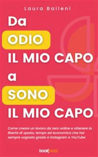 Da odio il mio capo a sono il mio capo - Come creare un lavoro da zero online e ottenere la libertà di spazio tempo ed economica che hai sempre sognato grazie a Instagram e YouTube - cover