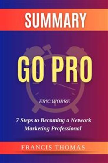 Summary of Go Pro by Eric Worre:7 Steps to Becoming a Network Marketing Professional - A Comprehensive Summary - cover