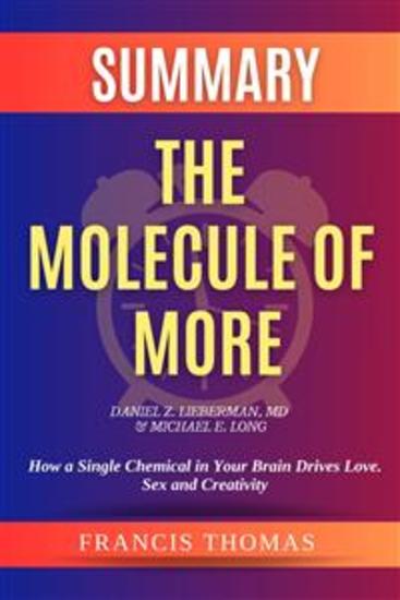 Summary of The Molecule of More by Daniel Z LiebermanMD & Michael E Long:How a Single Chemical in Your Brain Drives Love Sex and Creativity-And Will Determine the Fate of the Human Race - A Comprehensive Summary - cover