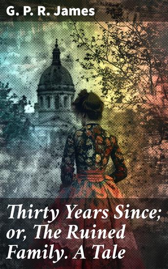 Thirty Years Since; or The Ruined Family A Tale - Redemption and Betrayal: A Victorian Tale of Love and Class Struggle - cover