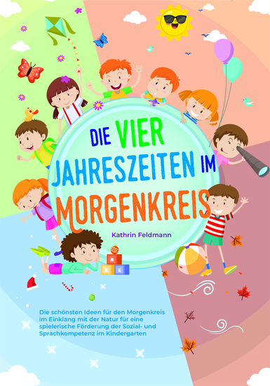 Die vier Jahreszeiten im Morgenkreis: Die schönsten Ideen für den Morgenkreis im Einklang mit der Natur für eine spielerische Förderung der Sozial- und Sprachkompetenz im Kindergarten - cover