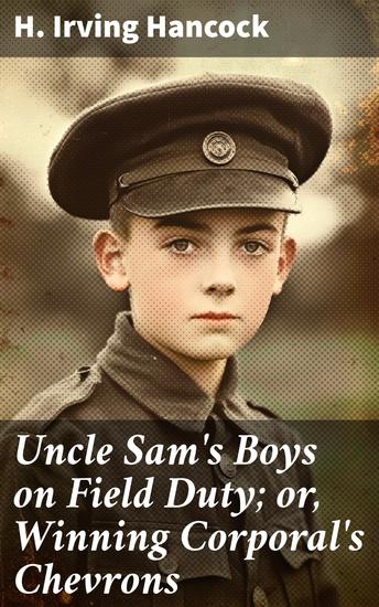 Uncle Sam's Boys on Field Duty; or Winning Corporal's Chevrons - Courage Honor and Adventure: A Military Coming-of-Age Tale - cover