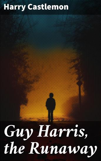 Guy Harris the Runaway - A Timeless Adventure of Bravery and Perseverance on the American Frontier - cover