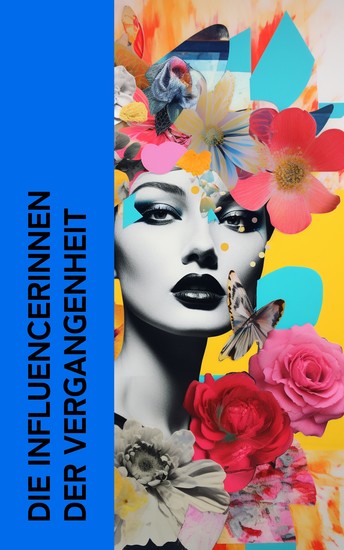 Die Influencerinnen der Vergangenheit - Biographien von Kleopatra Lucrezia Borgia Maria Stuart Kristina von Schweden Madame de Staël Lady Hamilton Sisi Marie Antoinette Marlene Dietrich - cover