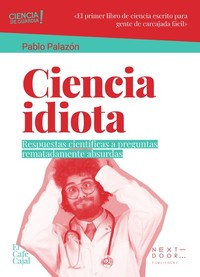 Ciencia idiota - Respuestas científicas a preguntas rematadamente absurdas