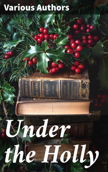 Under the Holly - Christmas-Tide in Song and Story - cover