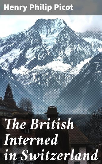 The British Interned in Switzerland - Uncovering the Forgotten Stories of WWII Internment in Switzerland - cover