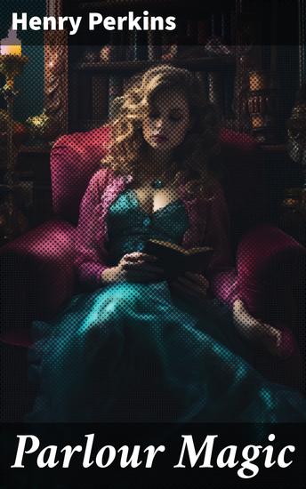 Parlour Magic - Unveiling the Enchantment: Mastering Vintage Magic Tricks & Illusions in the World of Parlour Entertainment - cover