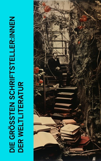 Die größten Schriftsteller:innen der Weltliteratur - Biographien von Goethe Dostojewski George Sand Hermann Hesse Charles Dickens Tolstoi Balzac Annette von Droste-Hülshoff Marceline Desbordes-Valmore - cover