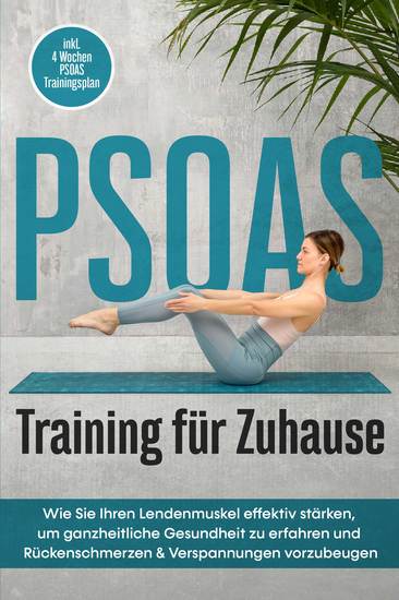 PSOAS Training für Zuhause: Wie Sie Ihren Lendenmuskel effektiv stärken um ganzheitliche Gesundheit zu erfahren und Rückenschmerzen & Verspannungen vorzubeugen - inkl 4 Wochen PSOAS Trainingsplan - cover
